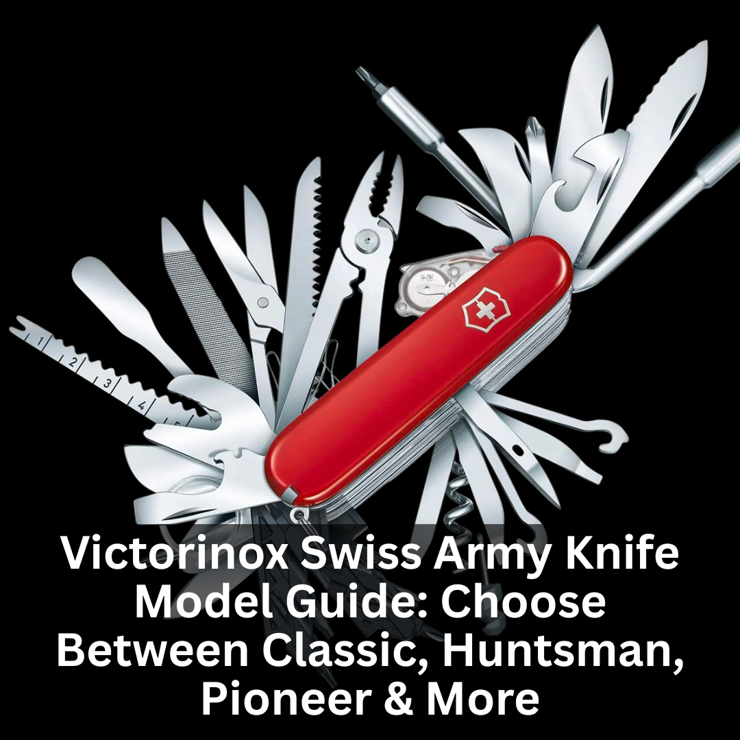Victorinox Swiss Army Knife Model Guide: Choose Between Classic, Huntsman, Pioneer & More
